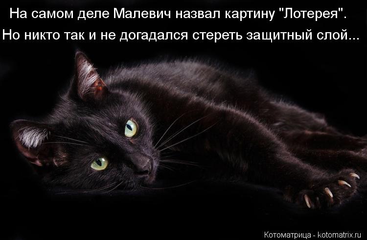 На самом деле Малевич назвал картину "Лотерея". Но никто так и не догадался стереть защитный слой...... Котоматрица: На самом деле Малевич назвал картину "Лотерея". Но никто так и не догадался стереть защитный слой...