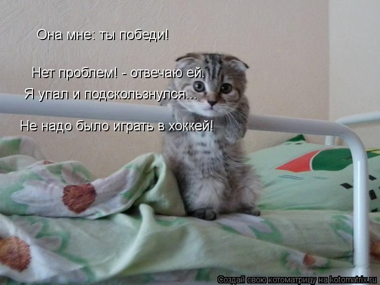 Она мне: ты победи! Нет проблем! - отвечаю ей. Я упал и подскользнулся... Не надо было играть в хокке... Котоматрица: Она мне: ты победи! Нет проблем! - отвечаю ей. Я упал и подскользнулся... Не надо было играть в хоккей!