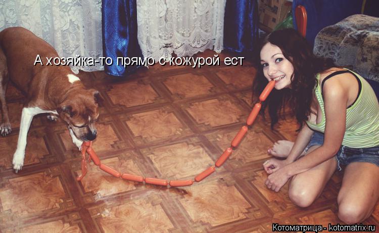 А хозяйка-то прямо с кожурой ест... Котоматрица: А хозяйка-то прямо с кожурой ест