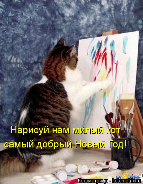 Нарисуй нам милый кот самый добрый Новый Год!... Котоматрица: Нарисуй нам милый кот самый добрый Новый Год!