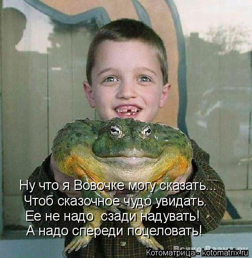 Котоматрица: А надо спереди поцеловать! Ну что я Вовочке могу сказать...  Чтоб сказочное чудо увидать. Ее не надо  сзади надувать!
