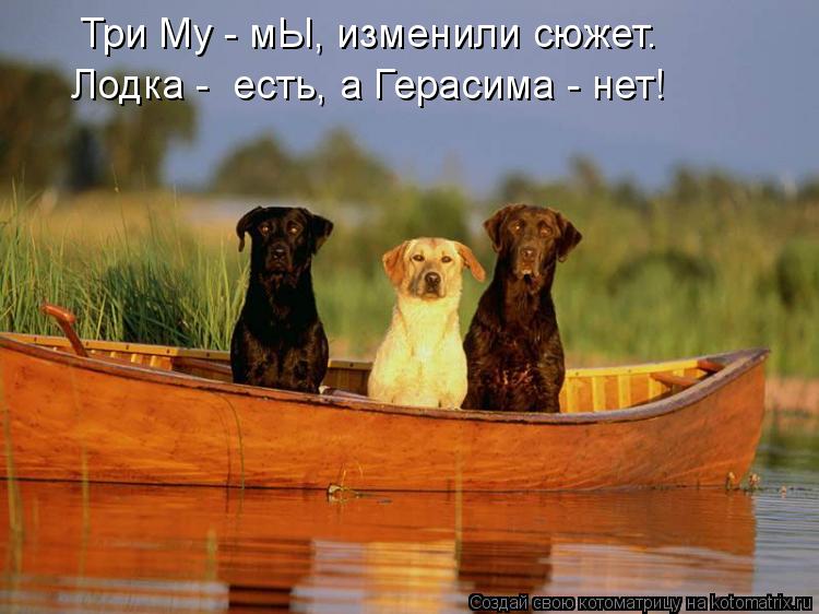 Три Му - мЫ, изменили сюжет. Лодка - есть, а Герасима - нет!... Котоматрица: Три Му - мЫ, изменили сюжет. Лодка - есть, а Герасима - нет!
