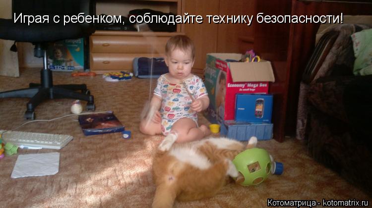 Котоматрица: Играя с ребенком, соблюдайте технику безопасности!