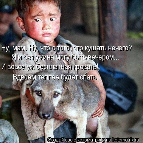 Котоматрица: Ну, мам. Ну, что с того, что кушать нечего? Я и без ужина могу быть вечером... И вовсе уж бесплатная кровать! Вдвоем теплее будет спать...
