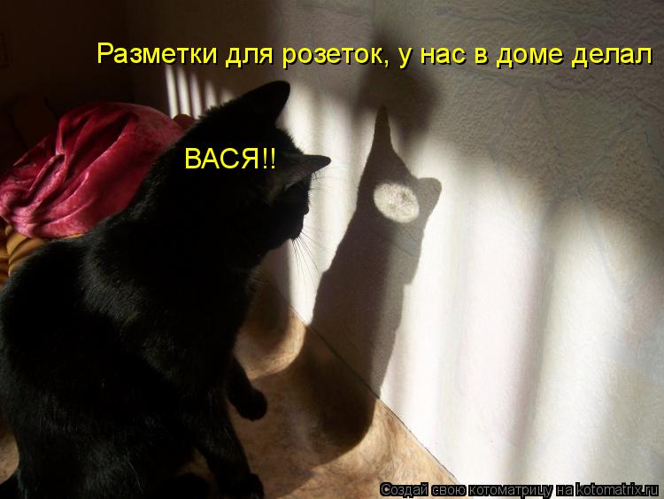 Разметки для розеток, у нас в доме делал ВАСЯ!!... Котоматрица: Разметки для розеток, у нас в доме делал ВАСЯ!!