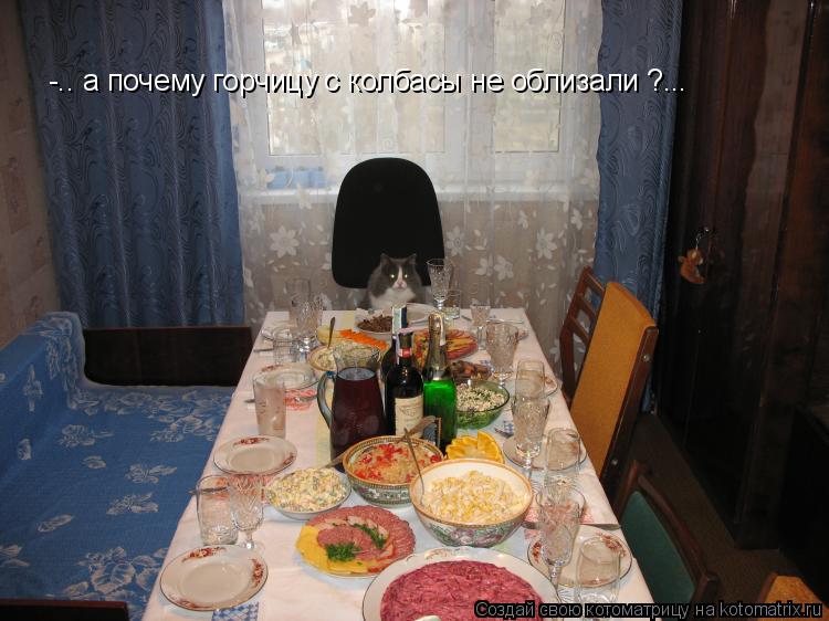 -.. а почему горчицу с колбасы не облизали ?...... Котоматрица: -.. а почему горчицу с колбасы не облизали ?...