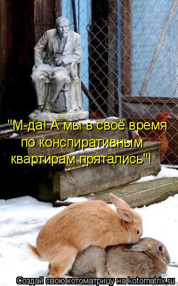 Котоматрица: "М-да! А мы в своё время  по конспиративным квартирам прятались"!