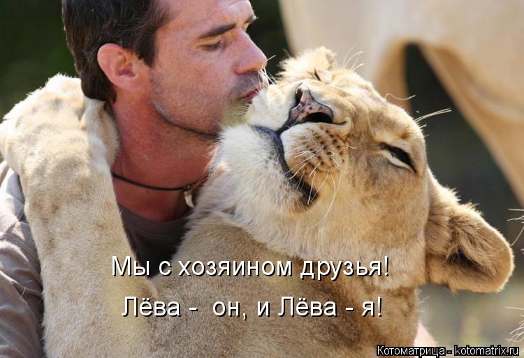 Мы с хозяином друзья! Лёва - он, и Лёва - я!... Котоматрица: Мы с хозяином друзья! Лёва - он, и Лёва - я!