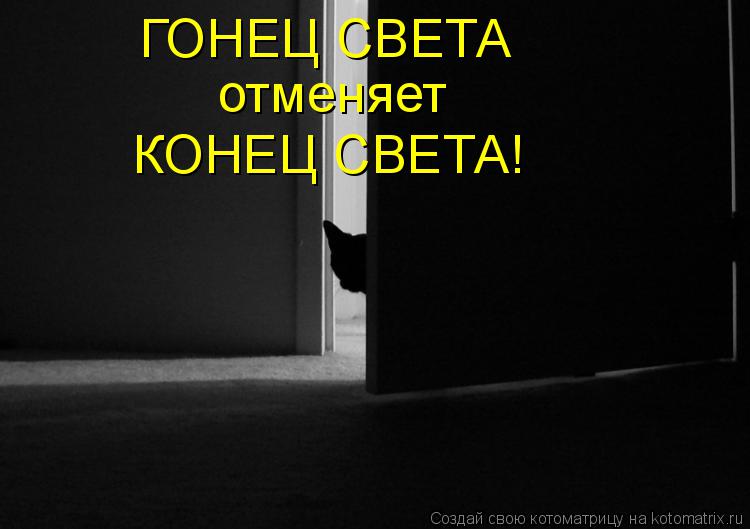 ГОНЕЦ СВЕТА отменяет КОНЕЦ СВЕТА!... Котоматрица: ГОНЕЦ СВЕТА отменяет КОНЕЦ СВЕТА!