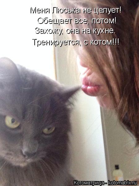 Котоматрица: Меня Люська не целует! Обещает все, потом! Захожу, она на кухне. Тренируется, с котом!!!