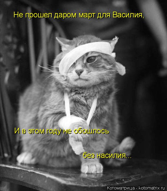 Не прошел даром март для Василия, И в этом году не обошлось без насилия...... Котоматрица: Не прошел даром март для Василия, И в этом году не обошлось без насилия...