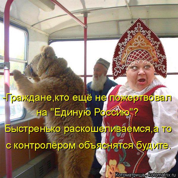 Котоматрица: -Граждане,кто ещё не пожертвовал на "Единую Россию"? Быстренько раскошеливаемся,а то с контролёром объяснятся будите.