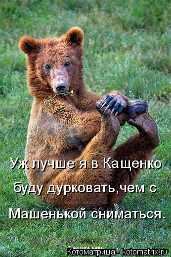 Котоматрица: Уж лучше я в Кащенко буду дурковать,чем с Машенькой сниматься.