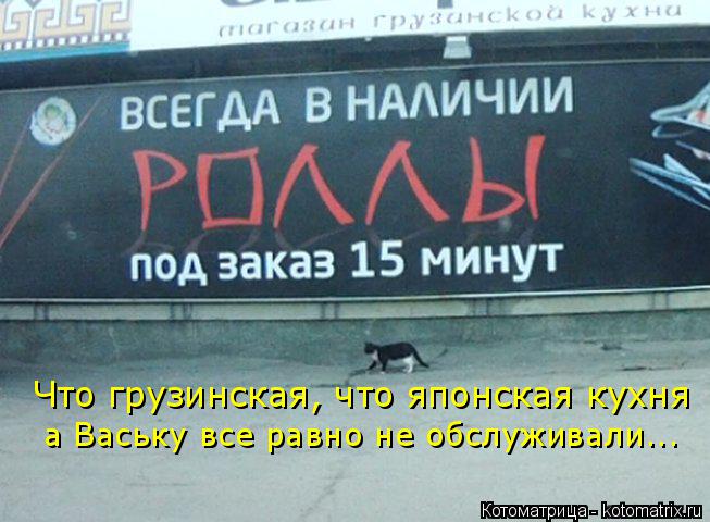 Что грузинская, что японская кухня а Ваську все равно не обслуживали...... Котоматрица: Что грузинская, что японская кухня а Ваську все равно не обслуживали...