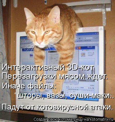 Перезагрузки мясом ждет. Интерактивный 3D-кот Падут от котовирусной атаки. Иначе файлы: шторы, вазы... Котоматрица: Перезагрузки мясом ждет. Интерактивный 3D-кот Падут от котовирусной атаки. Иначе файлы: шторы, вазы, суши-маки...