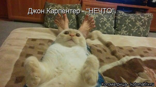 Джон Карпентер - "нечто".... Джон Карпентер - "НЕЧТО".... Котоматрица: Джон Карпентер - "нечто".... Джон Карпентер - "НЕЧТО".