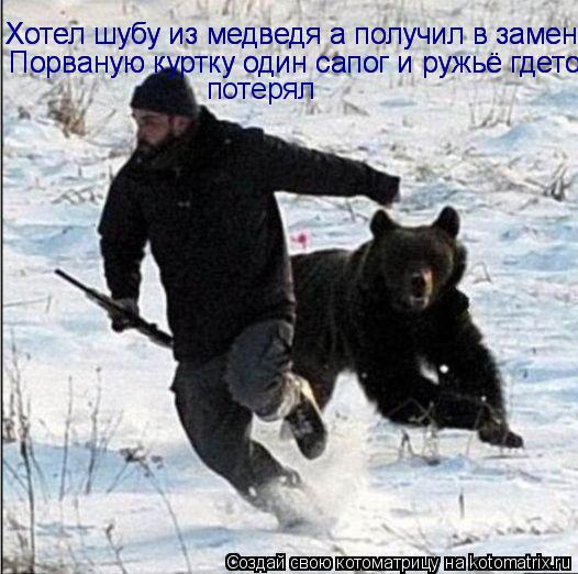 Хотел шубу из медведя а получил в замен Хотел шубу из медведя а получил в замен Порваную куртку один ... Котоматрица: Хотел шубу из медведя а получил в замен Хотел шубу из медведя а получил в замен Порваную куртку один сапог и ружьё гдето потерял Порваную ку