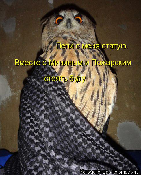 Лепи с меня статую. Вместе с Мининым и Пожарским стоять буду.... Котоматрица: Лепи с меня статую. Вместе с Мининым и Пожарским стоять буду.