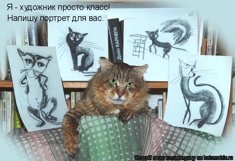 Я - художник просто класс! Напишу портрет для вас.... Котоматрица: Я - художник просто класс! Напишу портрет для вас.