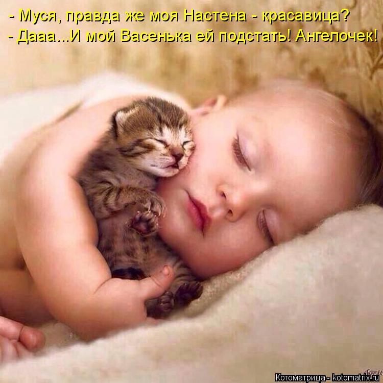 - Муся, правда же моя Настена - красавица? - Дааа...И мой Васенька ей подстать! Ангелочек!... Котоматрица: - Муся, правда же моя Настена - красавица? - Дааа...И мой Васенька ей подстать! Ангелочек!