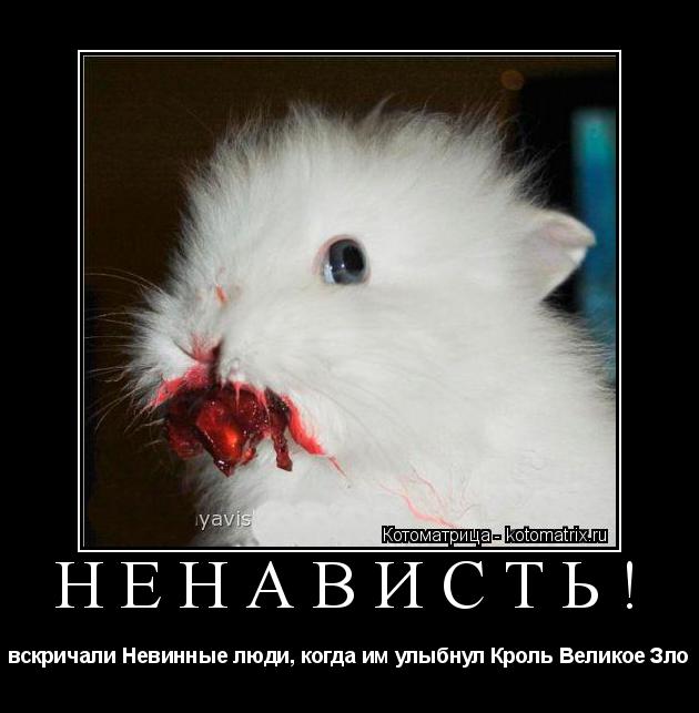НЕНАВИСТЬ! вскричали Невинные люди, когда им улыбнул Кроль Великое Зло... Котоматрица: НЕНАВИСТЬ! вскричали Невинные люди, когда им улыбнул Кроль Великое Зло