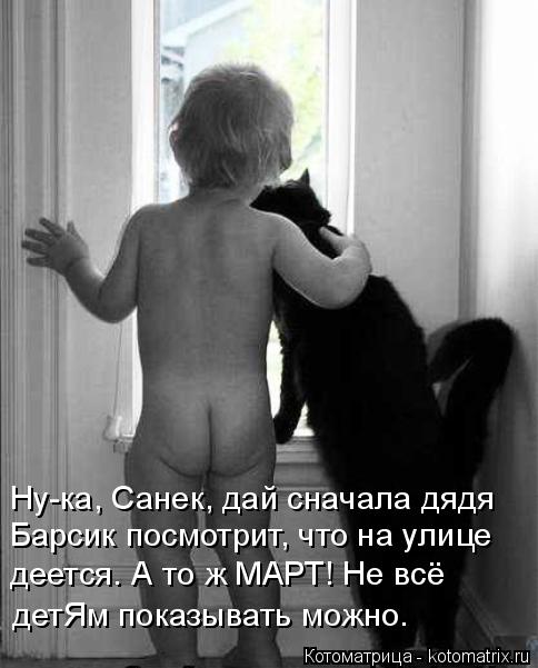 Ну-ка, Санек, дай сначала дядя Барсик посмотрит, что на улице деется. А то ж МАРТ! Не всё детЯм пока... Котоматрица: Ну-ка, Санек, дай сначала дядя Барсик посмотрит, что на улице деется. А то ж МАРТ! Не всё детЯм показывать можно.