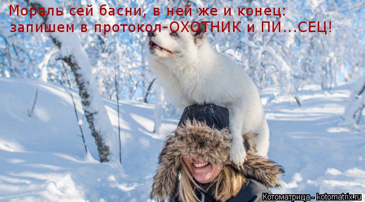 Мораль сей басни, в ней же и конец: запишем в протокол-ОХОТНИК и ПИ...СЕЦ!... Котоматрица: Мораль сей басни, в ней же и конец: запишем в протокол-ОХОТНИК и ПИ...СЕЦ!