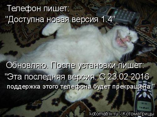 Телефон пишет: "Доступна новая версия 1.4" Обновляю. После установки пишет: "Эта последняя версия. С ... Котоматрица: Телефон пишет: "Доступна новая версия 1.4" Обновляю. После установки пишет: "Эта последняя версия. С 23.02.2016 поддержка этого телефона будет прек