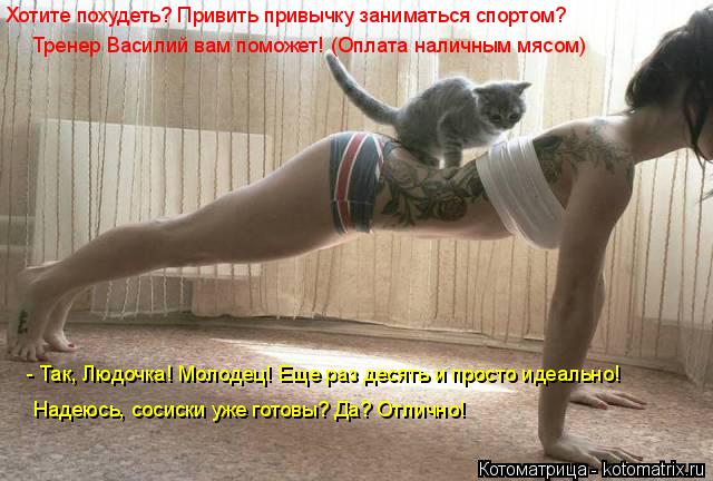 Котоматрица: Хотите похудеть? Привить привычку заниматься спортом? Тренер Василий вам поможет! (Оплата наличным мясом) - Так, Людочка! Молодец! Еще раз де