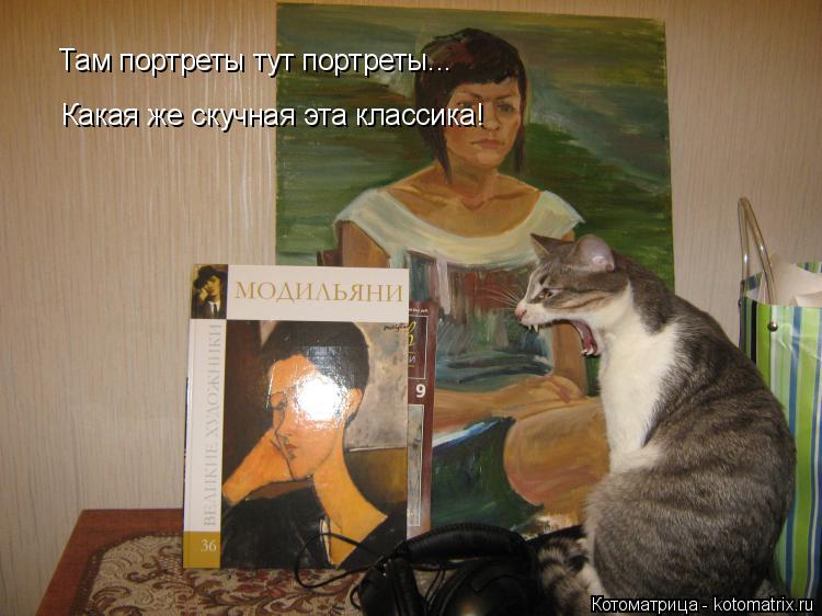 Там портреты тут портреты... Какая же скучная эта классика!... Котоматрица: Там портреты тут портреты... Какая же скучная эта классика!
