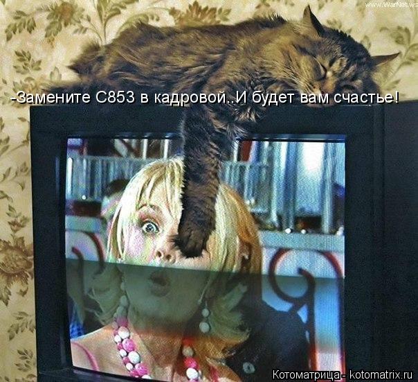 Котоматрица: -Замените С853 в кадровой..И будет вам счастье!