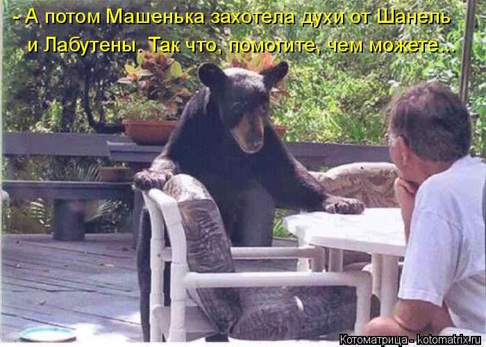 Котоматрица: - А потом Машенька захотела духи от Шанель и Лабутены. Так что, помогите, чем можете...