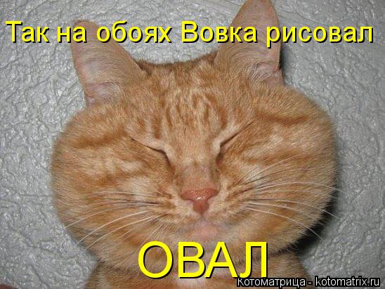 Так на обоях Вовка рисовал ОВАЛ... Котоматрица: Так на обоях Вовка рисовал ОВАЛ