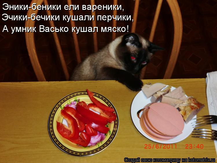 Котоматрица: Эники-беники ели вареники, Эчики-бечики кушали перчики, А умник Васько кушал мяско!