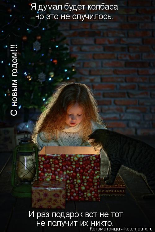 Котоматрица: Я думал будет колбаса но это не случилось. И раз подарок вот не тот не получит их никто. С новым годом!!!