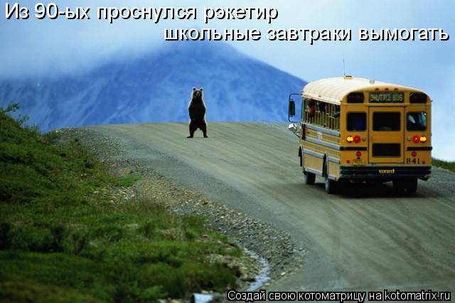 Из 90-ых проснулся рэкетир школьные завтраки вымогать... Котоматрица: Из 90-ых проснулся рэкетир школьные завтраки вымогать