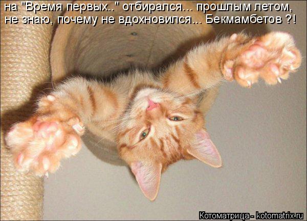 Котоматрица: на "Время первых.." отбирался... прошлым летом, не знаю, почему не вдохновился... Бекмамбетов ?!