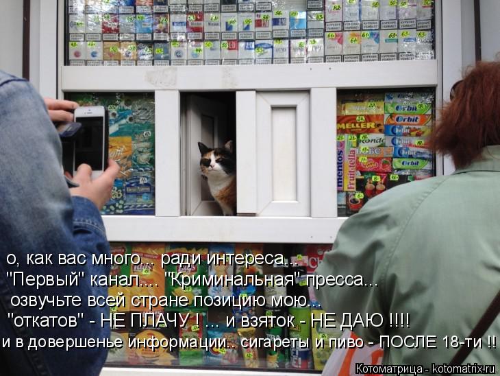 Котоматрица: о, как вас много... ради интереса... "Первый" канал.... "Криминальная" пресса... озвучьте всей стране позицию мою... "откатов" - НЕ ПЛАЧУ ! ... и взяток 