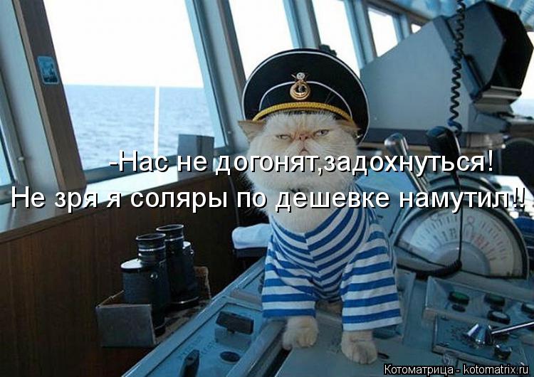 -Нас не догонят,задохнуться! Не зря я соляры по дешевке намутил!!... Котоматрица: -Нас не догонят,задохнуться! Не зря я соляры по дешевке намутил!!