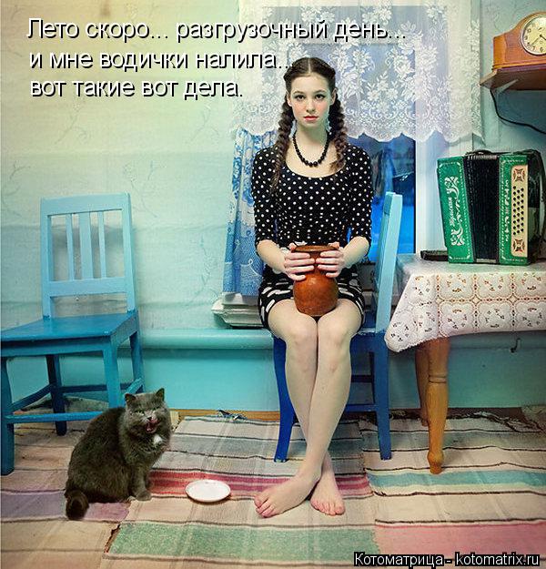 Лето скоро... разгрузочный день... и мне водички налила... вот такие вот дела.... Котоматрица: Лето скоро... разгрузочный день... и мне водички налила... вот такие вот дела.